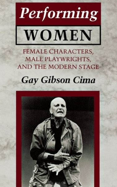Cover for Gay Gibson Cima · Performing Women: Female Characters, Male Playwrights, and the Modern Stage (Innbunden bok) (1993)
