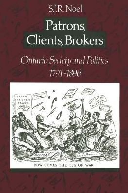Patrons, Clients, Brokers: Ontario Society and Politics, 1791-1896 - S.J.R. Noel - Books - University of Toronto Press - 9780802067746 - July 1, 1990