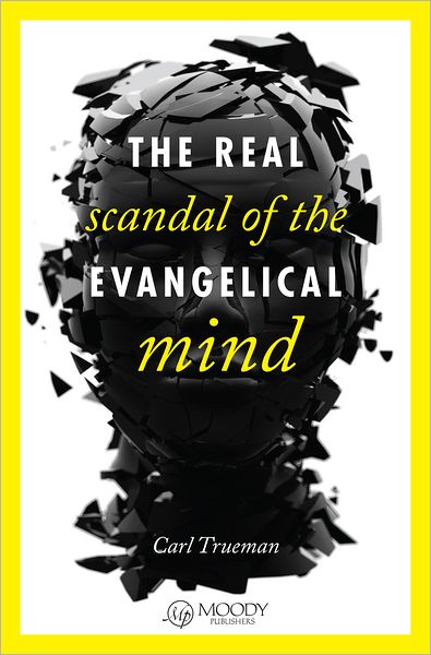 Cover for Carl R Trueman · The Real Scandal of the Evangelical Mind (Paperback Book) (2012)