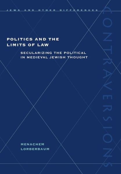 Cover for Menachem Lorberbaum · Politics and the Limits of Law: Secularizing the Political in Medieval Jewish Thought - Contraversions: Jews and Other Differences (Hardcover Book) (2002)