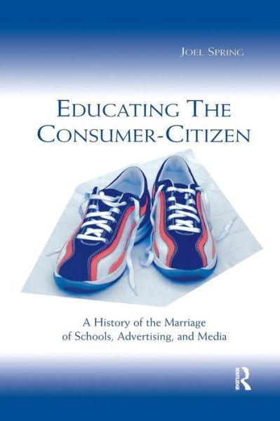 Cover for Joel Spring · Educating the Consumer-citizen: A History of the Marriage of Schools, Advertising, and Media - Sociocultural, Political, and Historical Studies in Education (Taschenbuch) (2003)