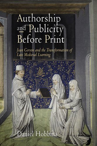 Cover for Daniel Hobbins · Authorship and Publicity Before Print: Jean Gerson and the Transformation of Late Medieval Learning - The Middle Ages Series (Paperback Book) (2013)