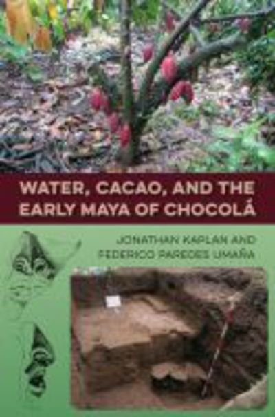 Cover for Jonathan Kaplan · Water, Cacao, and the Early Maya of Chocola - Maya Studies (Gebundenes Buch) (2018)