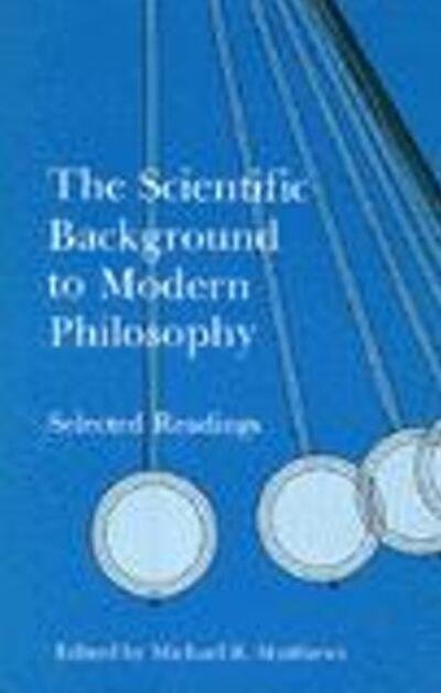 Cover for Michael R. Matthews · The Scientific Background to Modern Philosophy: Selected Readings (Paperback Book) (1989)