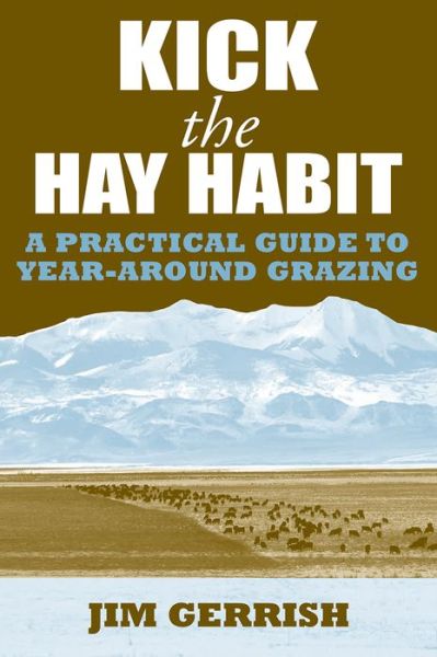 Cover for Jim Gerrish · Kick the Hay Habit: A Practical Guide to Year-Around Grazing (Paperback Book) (2010)