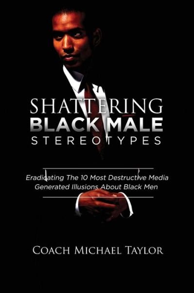 Cover for Michael Taylor · Shattering Black Male Stereotypes : Eradicating The 10 Most Destructive Media Generated Illusions About Black Men (Paperback Book) (2017)