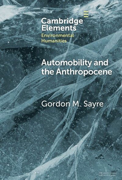 Cover for Sayre, Gordon M. (University of Oregon) · Automobility and the Anthropocene: The Car as Post-Human - Elements in Environmental Humanities (Hardcover Book) (2025)