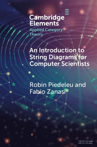 An Introduction to String Diagrams for Computer Scientists - Elements in Applied Category Theory - Piedeleu, Robin (University College London) - Livros - Cambridge University Press - 9781009625746 - 29 de maio de 2025