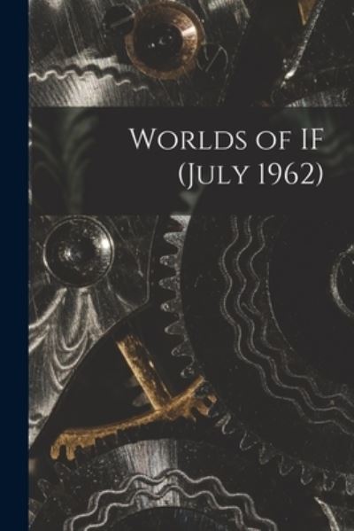 Worlds of IF (July 1962) - Anonymous - Książki - Hassell Street Press - 9781013569746 - 9 września 2021