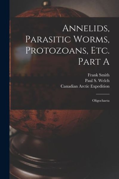 Cover for Frank 1857-1942 Smith · Annelids, Parasitic Worms, Protozoans, Etc. Part A [microform] (Paperback Book) (2021)