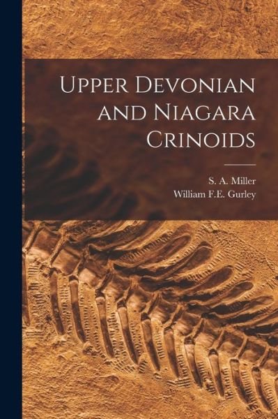 Upper Devonian and Niagara Crinoids [microform] - S a (Samuel Almond) 1836-1 Miller - Bücher - Legare Street Press - 9781014405746 - 9. September 2021