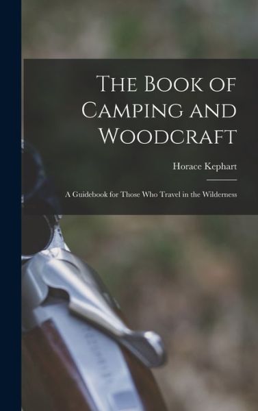 Book of Camping and Woodcraft - Horace Kephart - Books - Creative Media Partners, LLC - 9781015396746 - October 26, 2022