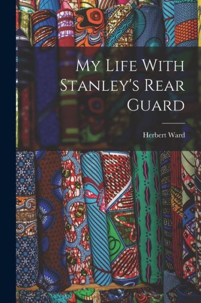 Cover for Herbert Ward · My Life with Stanley's Rear Guard (Book) (2022)