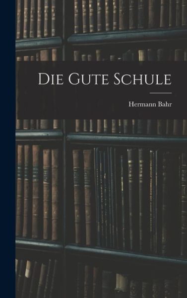 Die Gute Schule - Hermann Bahr - Books - Creative Media Partners, LLC - 9781016683746 - October 27, 2022
