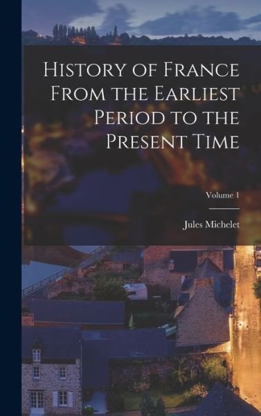 History of France from the Earliest Period to the Present Time; Volume 1 - Jules Michelet - Böcker - Creative Media Partners, LLC - 9781016964746 - 27 oktober 2022