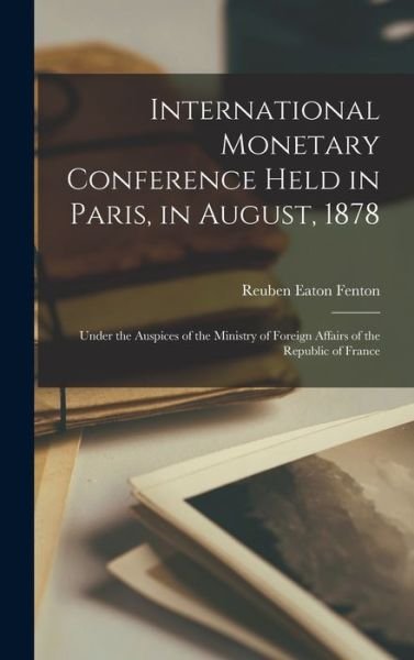 Cover for Reuben Eaton Fenton · International Monetary Conference Held in Paris, in August 1878 (Bok) (2022)