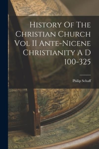 Cover for Philip Schaff · History of the Christian Church Vol II Ante-Nicene Christianity a D 100-325 (Buch) (2022)