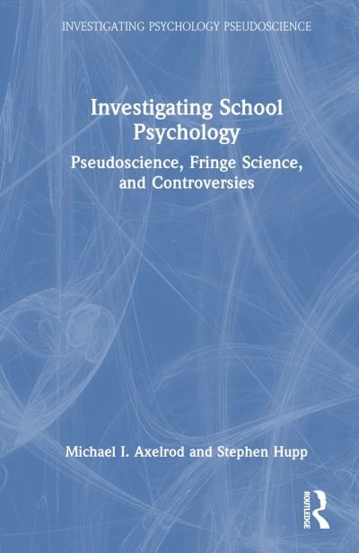 Cover for Axelrod, Michael I. (University of Wisconsin, Eau Claire, USA) · Investigating School Psychology: Pseudoscience, Fringe Science, and Controversies - Investigating Psychology Pseudoscience (Inbunden Bok) (2024)