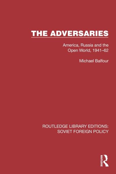 Michael Balfour · The Adversaries: America, Russia and the Open World, 1941–62 - Routledge Library Editions: Soviet Foreign Policy (Paperback Book) (2024)
