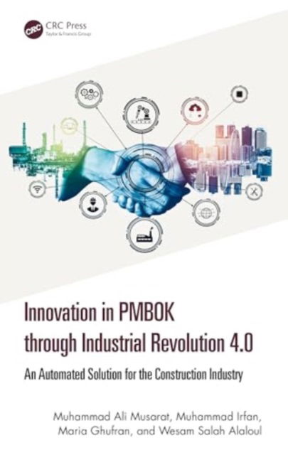 Cover for Musarat, Muhammad Ali (Department of Civil and Environmental Engineering, Universiti Teknologi PETRONAS) · Innovation in PMBOK through Industrial Revolution 4.0: An Automated Solution for the Construction Industry (Hardcover Book) (2024)