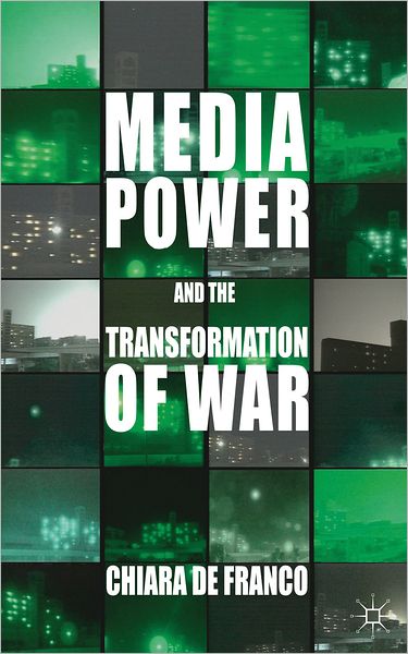 Cover for Chiara De Franco · Media Power and The Transformation of War (Hardcover Book) (2012)