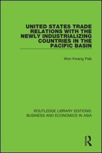 Cover for Won Kwang Paik · United States Trade Relations with the Newly Industrializing Countries in the Pacific Basin - Routledge Library Editions: Business and Economics in Asia (Taschenbuch) (2020)