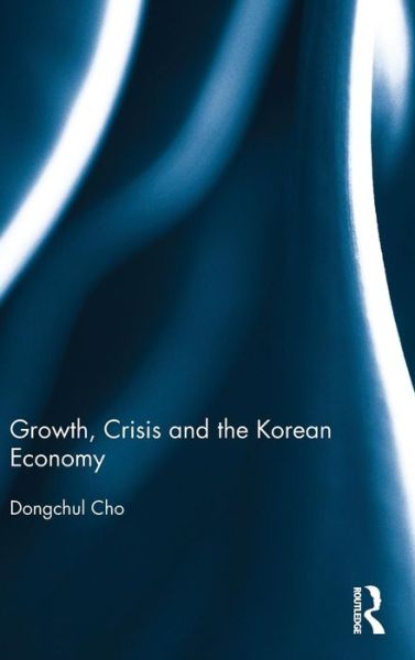 Cover for Cho, Dongchul (Korea Development Institute (KDI), South Korea) · Growth, Crisis and the Korean Economy (Hardcover Book) (2015)