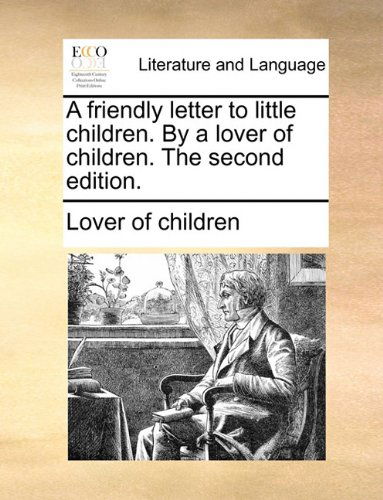 Cover for Lover of Children · A Friendly Letter to Little Children. by a Lover of Children. the Second Edition. (Paperback Book) (2010)