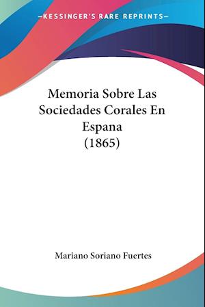 Cover for Mariano Soriano Fuertes · Memoria Sobre Las Sociedades Corales En Espana (1865) (Paperback Book) (2010)