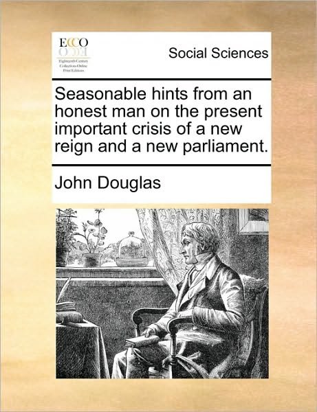 Cover for John Douglas · Seasonable Hints from an Honest Man on the Present Important Crisis of a New Reign and a New Parliament. (Paperback Book) (2010)