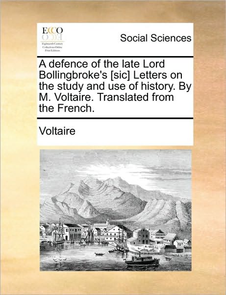 Cover for Voltaire · A Defence of the Late Lord Bollingbroke's [sic] Letters on the Study and Use of History. by M. Voltaire. Translated from the French. (Paperback Book) (2010)