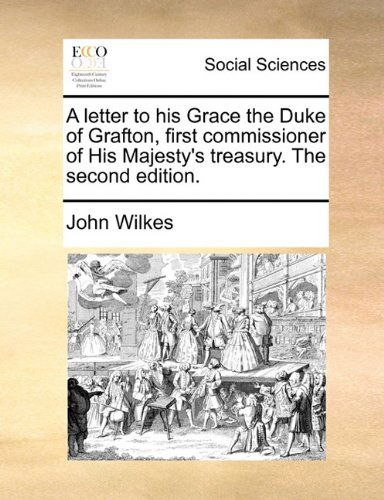 Cover for John Wilkes · A Letter to His Grace the Duke of Grafton, First Commissioner of His Majesty's Treasury. the Second Edition. (Paperback Book) (2010)