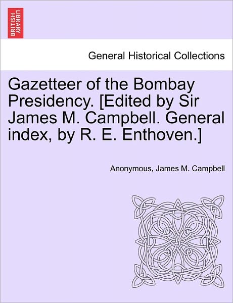 Gazetteer of the Bombay Presidency. [edited by Sir James M. Campbell. General Index, by R. E. Enthoven.] - Anonymous - Livros - British Library, Historical Print Editio - 9781241524746 - 1 de março de 2011