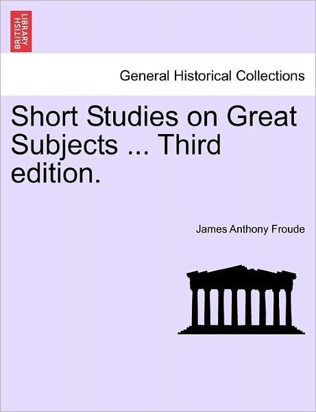 Cover for James Anthony Froude · Short Studies on Great Subjects ... Third Edition. (Paperback Book) (2011)