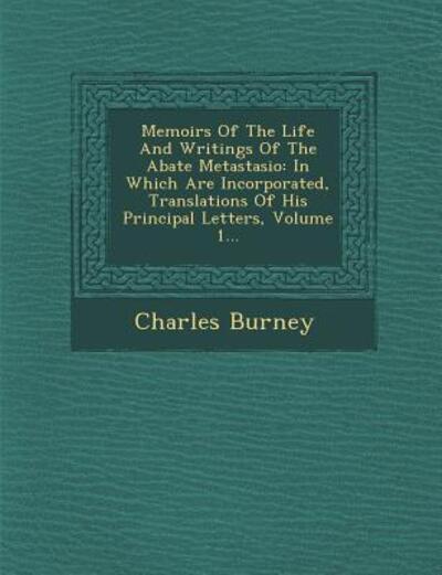 Cover for Charles Burney · Memoirs of the Life and Writings of the Abate Metastasio: in Which Are Incorporated, Translations of His Principal Letters, Volume 1... (Paperback Book) (2012)