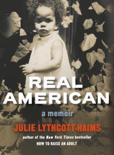 Cover for Julie Lythcott-Haims · Real American: A Memoir (Hardcover Book) [First edition. edition] (2017)