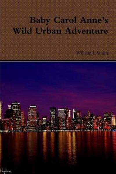 Cover for William J. Smith · Baby Carol Anne's Wild Urban Adventure (Paperback Book) (2011)
