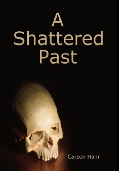 Cover for Carson Ham · Shattered Past (Book) (2018)