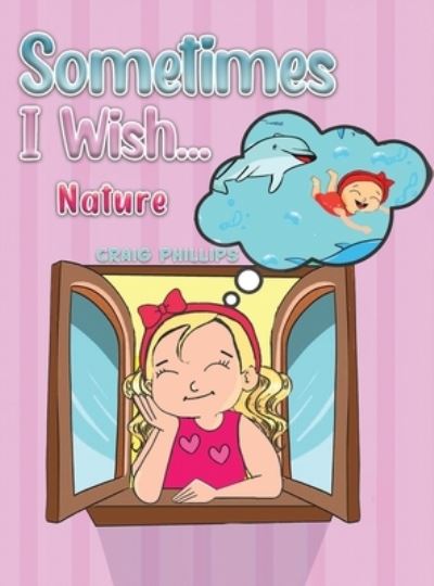 Cover for Craig Phillips · Sometimes I Wish...: Nature (Hardcover Book) (2022)