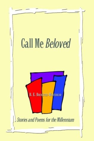 Cover for B. E. Brewster-whitehead · Call Me Beloved: Stories and Poems for the Millennium (Hardcover Book) (2003)