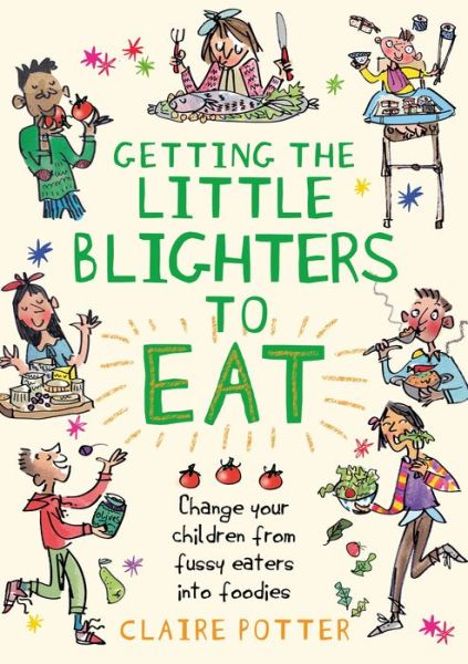 Cover for Claire Potter · Getting the Little Blighters to Eat: Change your children from fussy eaters into foodies (Paperback Book) (2013)