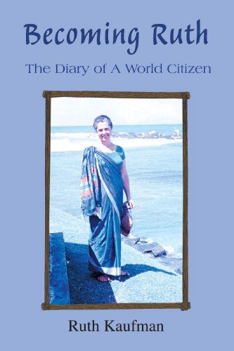 Cover for Ruth Kaufman · Becoming Ruth: the Diary of a World Citizen (Paperback Book) (2010)