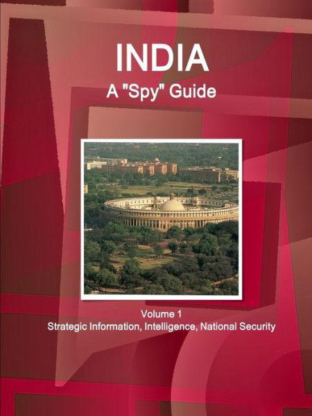 Cover for Inc Ibp · India A Spy Guide Volume 1 Strategic Information, Intelligence, National Security (Pocketbok) (2017)