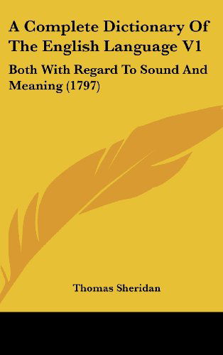 Cover for Thomas Sheridan · A Complete Dictionary of the English Language V1: Both with Regard to Sound and Meaning (1797) (Hardcover Book) (2008)