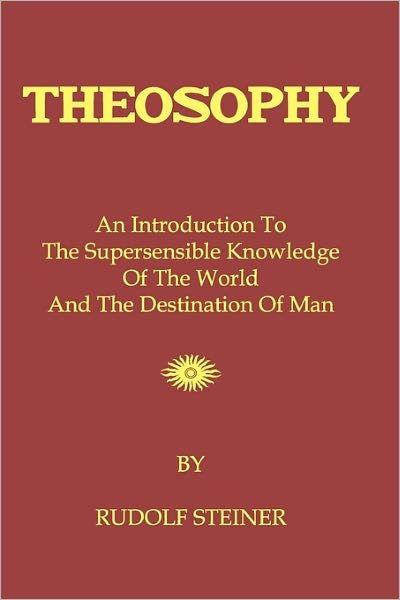 Theosophy: an Introduction to the Supersensible Knowledge of the World and the Destination of Man - Rudolf Steiner - Bücher - CreateSpace Independent Publishing Platf - 9781440431746 - 30. September 2008