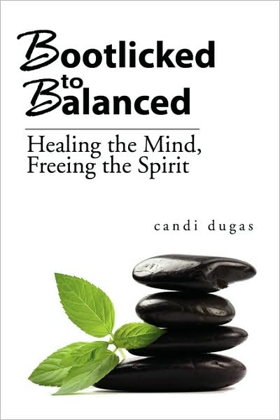 Cover for Candi Dugas · Bootlicked to Balanced: Healing the Mind, Freeing the Spirit (Paperback Book) (2009)