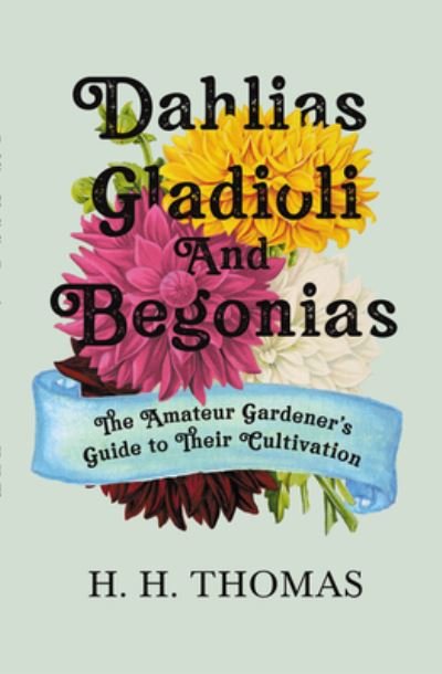 Cover for H H Thomas · Dahlias, Gladioli and Begonias - the Amateur Gardener's Guide to Their Cultivation (Paperback Book) (2010)