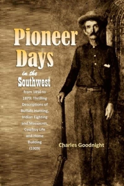 Pioneer Days in the Southwest from 1850 To 1879 - Charles Goodnight - Books - Lulu Press, Inc. - 9781447768746 - March 31, 2023