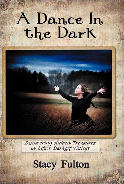 Cover for Stacy Fulton · A Dance in the Dark: Discovering Hidden Treasures in Life's Darkest Valleys (Hardcover Book) (2012)