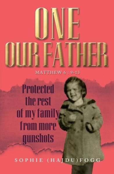 One Our Father: Protected the Rest of My Family from More Gunshots - Fogg, Sophie (Hajdu) - Bücher - Guardian Books - 9781460004746 - 26. Februar 2015